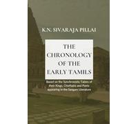 THE CHRONOLOGY OF THE EARLY TAMILS Based on the Synchronistic Tables of their Kings, Chieftains and Poets appearing in the Sangam Literature