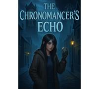 The Chronomancer's Echo: Mystery of vanishing memories, a time field, and a girl with echo-sensing who must uncover why Chronos Tower disappeared and the secret its architect tried to protect.