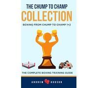 The Chump to Champ Collection: Boxing From Chump to Champ 1+2. The Complete Boxing Training Guide