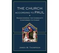 The Church according to Paul Rediscovering the Community Conformed to Christ by James W. Thompson James W Thompson (Auteur)