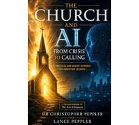 The Church and AI: From Crisis to Calling: A Practical and Urgent Response for Christian Leaders