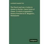 The Church and Law. A Letter in Answer to the Rev. Canon Carter of Clewer. To which is Appended a Sermon Preached at St. Margaret's, Westminster