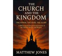 THE CHURCH AND THE KINGDOM: THE POWER, THE HOPE, THE GLORY
