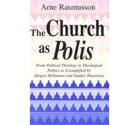 The Church As Polis: From Political Theology to Theological Politics as Exemplified by Jurgen Moltmann and Stanley Hauerwas by Arne Rasmusson (1986-08-28)