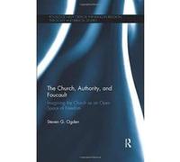 The Church, Authority, and Foucault: Imagining the Church as an Open Space of Freedom - [Version Originale] Inconnu (Auteur)