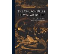The Church Bells Of Warwickshire; Their Founders, Inscriptions, Traditions And Uses