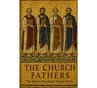 The Church Fathers: The Thinkers Who Shaped Christian Doctrine