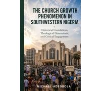 The Church Growth Phenomenon in Southwestern Nigeria: Historical Foundations, Theological Dimensions, and Critical Engagement
