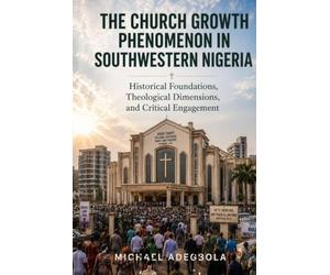 The Church Growth Phenomenon in Southwestern Nigeria: Historical Foundations, Theological Dimensions, and Critical Engagement