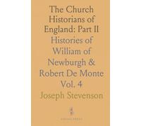 The Church Historians of England: Part II: Histories of William of Newburgh & Robert De Monte