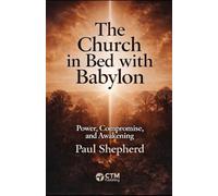 The Church in Bed with Babylon: Unveiling the Seduction: How Worldly Power Has Entangled the Modern Church