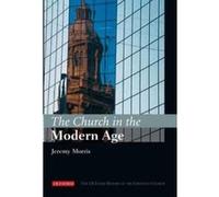 The Church in the Modern Age, The I.b. Tauris History of the Christian Church Jeremy Morris (Auteur)