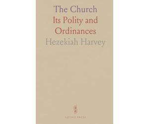 The Church: Its Polity and Ordinances