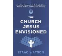 The Church Jesus Envisioned Unveiling the Apostolic Calling to Shape People, Culture, and Kingdom Ministry - Isaac Watson - Baker publishing group - ebook (ePub) - Livre