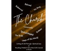 The Church: Looking At Life's Lessons Through a Spiritual Lens or Everything I Needed to Know About Life I Learned in Church