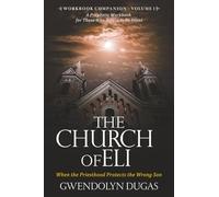 The Church of Eli Workbook Companion - Volume 1: When the Priesthood Protects the Wrong Sons