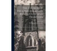 The Church Of England Examined By Scripture And Tradition: In An Answer To Lectures By J. Venn On The Christian Ministry
