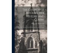 The Church Of Ireland, Her History And Claims: Four Sermons Preached Before The University Of Cambri