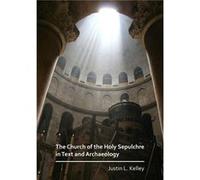 The Church of the Holy Sepulchre in Text and Archaeology by Justin L. Kelley Justin L. Kelley (Auteur)