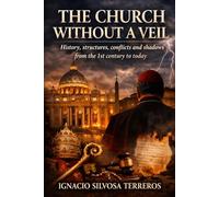 THE CHURCH WITHOUT A VEIL: History, structures, conflicts and shadows from the 1st century to today