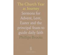 The Church Year as Journey: Sermons for Advent, Lent, Easter and the principal feasts to guide daily faith