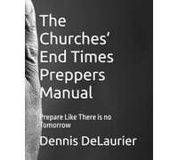 The Churches’ End Times Preppers Manual: Prepare Like There is no Tomorrow
