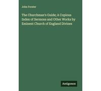 The Churchman's Guide; A Copious Index of Sermons and Other Works by Eminent Church of England Divines