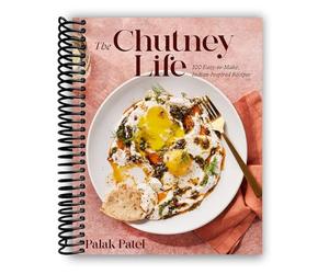 The Chutney Life: 100 Easy-to-Make Indian-Inspired Recipes