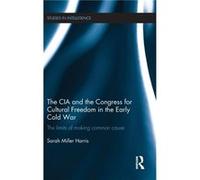 The CIA and the Congress for Cultural Freedom in the Early Cold War by Sarah Miller Harris Sarah Miller Harris (Auteur)