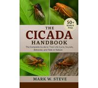 THE CICADA HANDBOOK: The Complete Guide to Their Life Cycle, Sounds, Behavior, and Role in Nature