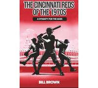 The Cincinnati Reds of the 1970s: A Dynasty for the Ages