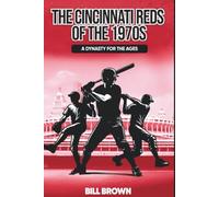 The Cincinnati Reds of the 1970s: A Dynasty for the Ages