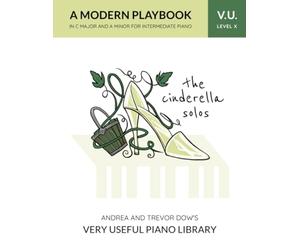 The Cinderella Solos, V. U. Level X: A Modern Playbook in C Major and A Minor for Intermediate Piano (Andrea and Trevor Dow's Very Useful Piano Library)