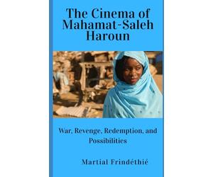 The Cinema of Mahamat-Saleh Haroun: War, Revenge, Redemption, and Possibilities