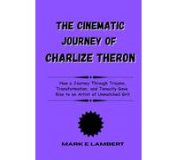The Cinematic Journey of Charlize Theron: How a Journey Through Trauma, Transformation, and Tenacity Gave Rise to an Artist of Unmatched Grit