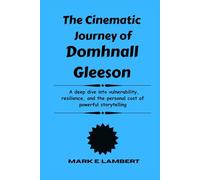The Cinematic Journey of Domhnall Gleeson: A deep dive into vulnerability, resilience, and the personal cost of powerful storytelling