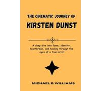 The Cinematic Journey of Kirsten Dunst: A deep dive into fame, identity, heartbreak, and healing through the eyes of a true artist