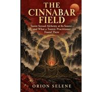 THE CINNABAR FIELD: Taoist Sexual Alchemy at Its Source - and What a Tantric Practitioner Found There