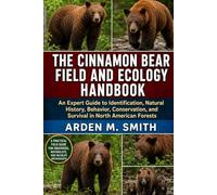 THE CINNAMON BEAR FIELD AND ECOLOGY HANDBOOK: An Expert Guide to Identification, Natural History, Behavior, Conservation, and Survival in North American Forests