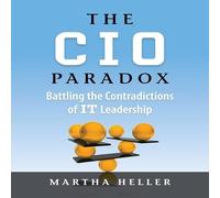 The CIO Paradox: Battling the Contradictions of It Leadership