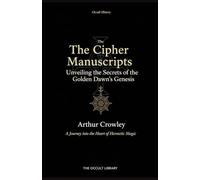 The Cipher Manuscripts: Unveiling the Secrets of the Golden Dawn's Genesis: A Journey into the Heart of Hermetic Magic