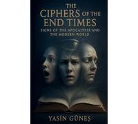 The Ciphers of the End Times - Signs of the Apocalypse and the Modern World