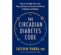 The Circadian Diabetes Code: Discover the Right Time to Eat, Sleep, and Exercise to Prevent and Reverse Prediabetes and Diabetes