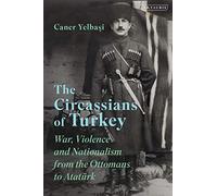 The Circassians of Turkey: War, Violence and Nationalism from the Ottomans to Atatürk
