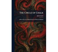 The Circle of Chalk: A Play in Five Acts Adapted From the Chinese by Klabund