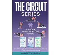 The Circuit Series: A 3-Book Home Workout Guide. How to Become Fit from Circuit Training. “Circuit Training for Beginners” + “Circuit Training at Home” + “High-Intensity Circuit Training”.