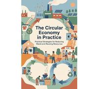 The Circular Economy in Practice: Practical Strategies for Reducing Waste and Reusing Resources