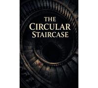 THE CIRCULAR STAIRCASE: A Classic Gothic Mystery Novel with Suspense, Hidden Secrets, Murder Investigation, and Psychological Twists in a Haunted Mansion