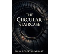 THE CIRCULAR STAIRCASE: A Classic Gothic Mystery Novel with Suspense, Hidden Secrets, Murder Investigation, and Psychological Twists in a Haunted Mansion