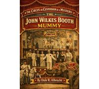 The Circus as Custodian of a Mystery: The John Wilkes Booth Mummy